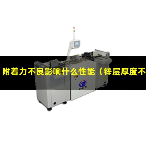 附着力不良影响什么性能（锌层厚度不够 附着力不够）